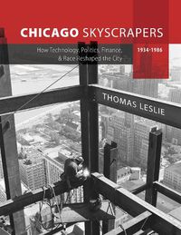 Cover image for Chicago Skyscrapers, 1934-1986: How Technology, Politics, Finance, and Race Reshaped the City