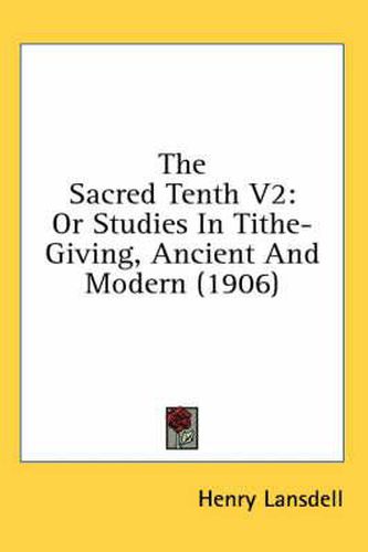 Cover image for The Sacred Tenth V2: Or Studies in Tithe-Giving, Ancient and Modern (1906)