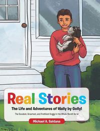 Cover image for Real Stories The Life and Adventures of Wally by Golly!: The Goodest, Smartest, and Prettiest Doggy in the Whole World! He is!