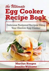 Cover image for The Ultimate Egg Cooker Recipe Book: Delicious Foolproof Recipes Using Your Electric Egg Cooker