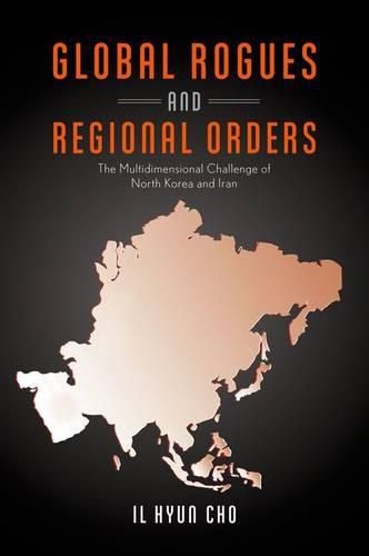 Cover image for Global Rogues and Regional Orders: The Multidimensional Challenge of North Korea and Iran