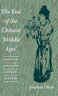 Cover image for The End of the Chinese 'Middle Ages': Essays in Mid-Tang Literary Culture