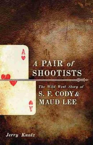 Cover image for A Pair of Shootists: The Wild West Story of S. F. Cody and Maud Lee