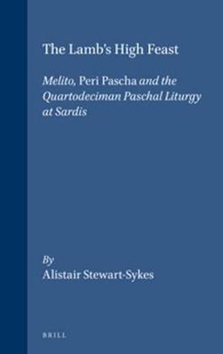 The Lamb's High Feast: Melito, Peri Pascha and the Quartodeciman Paschal Liturgy at Sardis