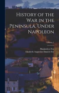 Cover image for History of the War in the Peninsula, Under Napoleon; Volume 1