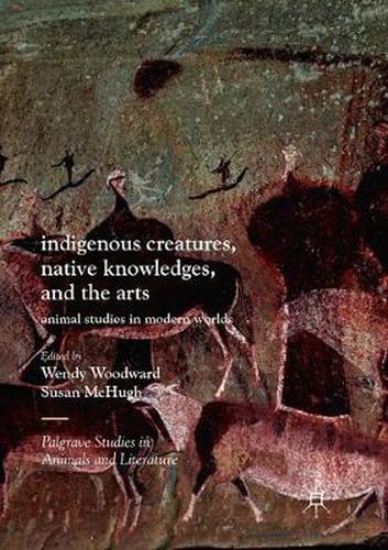 Indigenous Creatures, Native Knowledges, and the Arts: Animal Studies in Modern Worlds