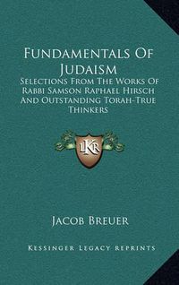 Cover image for Fundamentals of Judaism: Selections from the Works of Rabbi Samson Raphael Hirsch and Outstanding Torah-True Thinkers