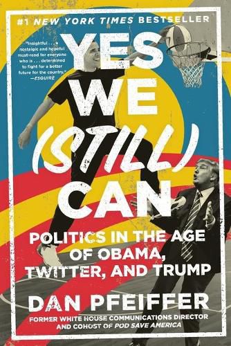 Cover image for Yes We (Still) Can: Politics in the Age of Obama, Twitter, and Trump