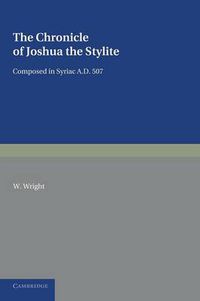 Cover image for The Chronicle of Joshua the Stylite: Composed in Syriac AD 507, with a Translation into English and Notes