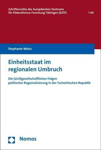 Cover image for Einheitsstaat Im Regionalen Umbruch: Die (Zivil)Gesellschaftlichen Folgen Politischer Regionalisierung in Der Tschechischen Republik