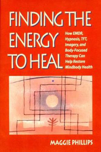 Cover image for Finding the Energy to Heal: How EMDR, Hypnosis, TFT, Imagery and Body-focused Therapy Can Help Restore Mindbody Health