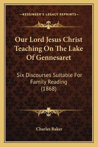 Our Lord Jesus Christ Teaching on the Lake of Gennesaret: Six Discourses Suitable for Family Reading (1868)