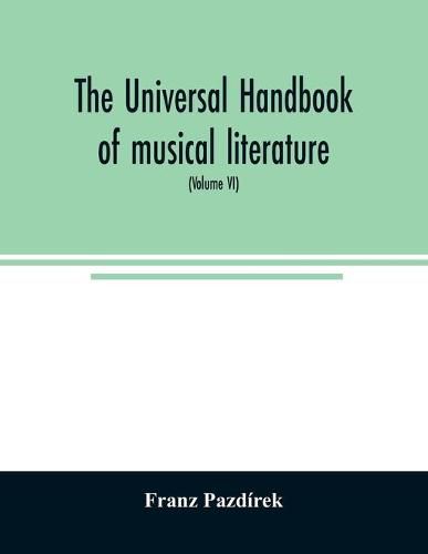 Cover image for The Universal handbook of musical literature. Practical and complete guide to all musical publications (Volume VI)