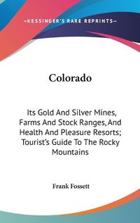 Cover image for Colorado: Its Gold and Silver Mines, Farms and Stock Ranges, and Health and Pleasure Resorts; Tourist's Guide to the Rocky Mountains