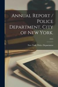 Cover image for Annual Report / Police Department, City of New York.; 1915