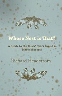 Cover image for Whose Nest is That - A Guide to the Birds' Nests Found in Massachusetts