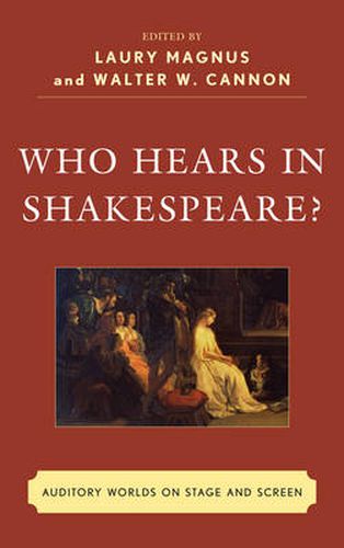 Who Hears in Shakespeare?: Shakespeare's Auditory World, Stage and Screen