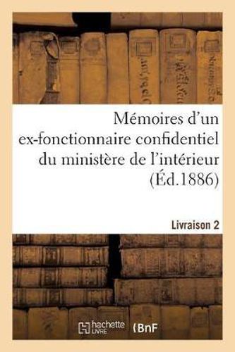 Cover image for Memoires d'Un Ex-Fonctionnaire Confidentiel Du Ministere de l'Interieur. Livraison 2: Sur Le Personnel Gouvernemental de la Republique