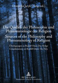 Cover image for Die Quellen der Philosophie und Phaenomenologie der Religion- Sources of the Philosophy and Phenomenology of Religion: Ueberlegungen zu Rudolf Ottos  Das Heilige  - Considerations on Rudolf Otto's  The Holy