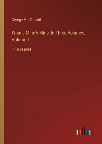 Cover image for What's Mine's Mine; In Three Volumes, Volume 1