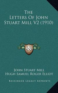 Cover image for The Letters of John Stuart Mill V2 (1910)