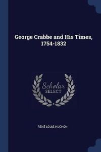 Cover image for George Crabbe and His Times, 1754-1832