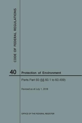 Cover image for Code of Federal Regulations Title 40, Protection of Environment, Parts 60 (60. 1-60.499), 2018