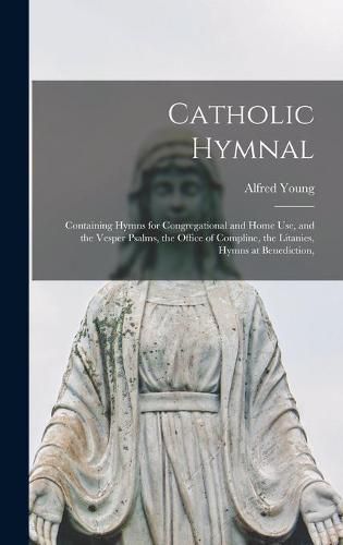 Cover image for Catholic Hymnal: Containing Hymns for Congregational and Home Use, and the Vesper Psalms, the Office of Compline, the Litanies, Hymns at Benediction,