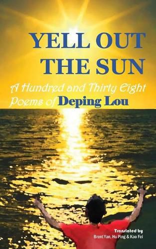 Cover image for Yell out the Sun: A Hundred and Thirty Eight Poems of Deping Lou