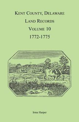 Cover image for Kent County, Delaware Land Records, Volume 10: 1772-1775