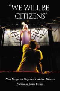 Cover image for We Will be Citizens: New Essays on Gay and Lesbian Theatre