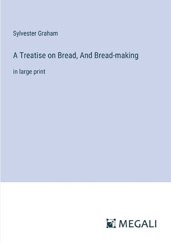 A Treatise on Bread, And Bread-making