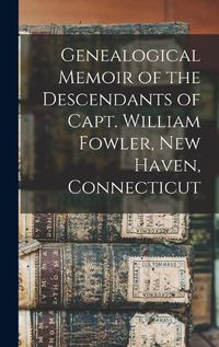 Cover image for Genealogical Memoir of the Descendants of Capt. William Fowler, New Haven, Connecticut