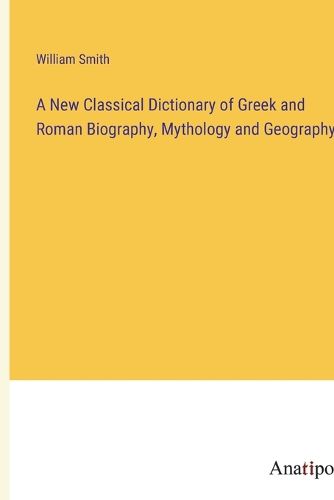 Cover image for A New Classical Dictionary of Greek and Roman Biography, Mythology and Geography