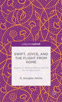 Cover image for Swift, Joyce, and the Flight from Home: Quests of Transcendence and the Sin of Separation