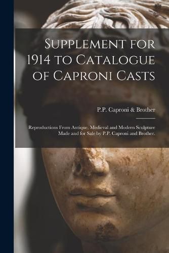 Cover image for Supplement for 1914 to Catalogue of Caproni Casts: Reproductions From Antique, Medieval and Modern Sculpture Made and for Sale by P.P. Caproni and Brother.