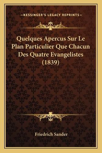 Cover image for Quelques Apercus Sur Le Plan Particulier Que Chacun Des Quatre Evangelistes (1839)