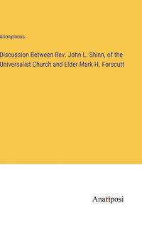 Cover image for Discussion Between Rev. John L. Shinn, of the Universalist Church and Elder Mark H. Forscutt