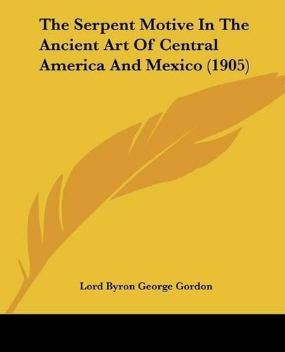 The Serpent Motive in the Ancient Art of Central America and Mexico (1905)