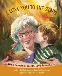 Cover image for I Love You to the Stars: When Grandma Forgets, Love Remembers