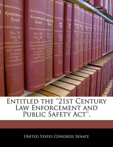 Entitled the ''21st Century Law Enforcement and Public Safety ACT''.