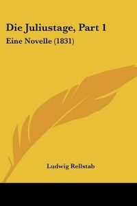 Cover image for Die Juliustage, Part 1: Eine Novelle (1831)