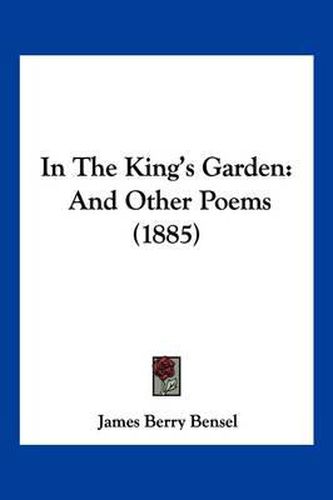 Cover image for In the King's Garden: And Other Poems (1885)