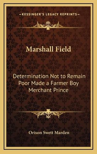 Cover image for Marshall Field: Determination Not to Remain Poor Made a Farmer Boy Merchant Prince