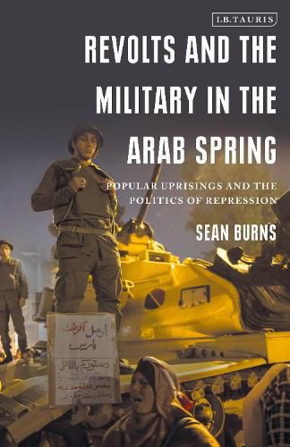 Revolts and the Military in the Arab Spring: Popular Uprisings and the Politics of Repression