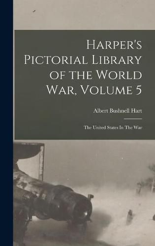 Cover image for Harper's Pictorial Library of the World War, Volume 5: The United States In The War