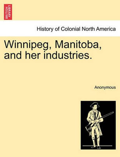 Cover image for Winnipeg, Manitoba, and Her Industries.