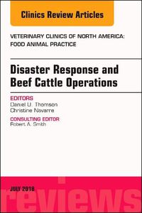 Cover image for Disaster Response and Beef Cattle Operations, An Issue of Veterinary Clinics of North America: Food Animal Practice