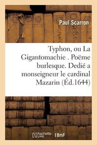 Cover image for Typhon, Ou La Gigantomachie . Poeme Burlesque. Dedie a Monseigneur l'Eminentissime Cardinal Mazarin