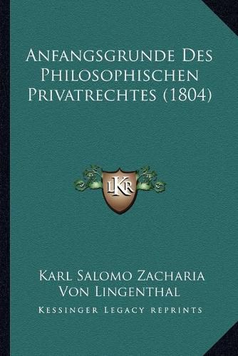 Anfangsgrunde Des Philosophischen Privatrechtes (1804)